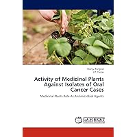 Activity of Medicinal Plants Against Isolates of Oral Cancer Cases: Medicinal Plants Role As Antimicrobial Agents Activity of Medicinal Plants Against Isolates of Oral Cancer Cases: Medicinal Plants Role As Antimicrobial Agents Paperback