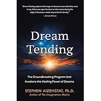 Dream Tending: The Groundbreaking Program that Awakens the Healing Power of Dreams Dream Tending: The Groundbreaking Program that Awakens the Healing Power of Dreams Paperback Kindle