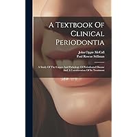 A Textbook Of Clinical Periodontia: A Study Of The Causes And Pathology Of Periodontal Disease And A Consideration Of Its Treatment A Textbook Of Clinical Periodontia: A Study Of The Causes And Pathology Of Periodontal Disease And A Consideration Of Its Treatment Hardcover Paperback