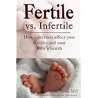 Fertile Vs. Infertile: How Infections Affect Your Fertility And Your Baby's Health Fertile Vs. Infertile: How Infections Affect Your Fertility And Your Baby's Health Paperback Hardcover