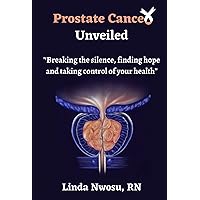 Prostate Cancer Unveiled: Breaking The Silence, Finding Hope and Taking Control of Your Health Prostate Cancer Unveiled: Breaking The Silence, Finding Hope and Taking Control of Your Health Kindle Paperback