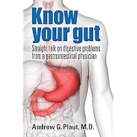 Know Your Gut: Straight talk on Digestive Problems from a Gastrointestinal Physician Know Your Gut: Straight talk on Digestive Problems from a Gastrointestinal Physician Paperback Kindle