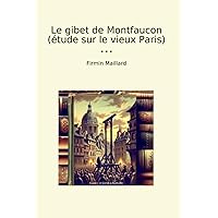 Le gibet de Montfaucon (étude sur le vieux Paris) (Classic Books) (French Edition) Le gibet de Montfaucon (étude sur le vieux Paris) (Classic Books) (French Edition) Paperback Kindle Hardcover