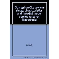 Guangzhou City sewage sludge characteristics and the ASM model applied research [Paperback]