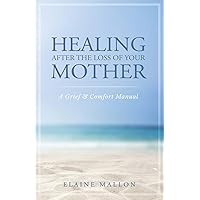 Healing After the Loss of Your Mother: A Grief & Comfort Manual Healing After the Loss of Your Mother: A Grief & Comfort Manual Paperback Audible Audiobook Kindle
