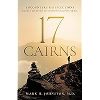 17 Cairns: Encounters & Reflections from a Lifetime of Following God's Trail