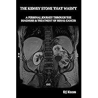 The Kidney Stone That Wasn't: A Personal Journey Through The Diagnosis & Treatment of Renal Cancer The Kidney Stone That Wasn't: A Personal Journey Through The Diagnosis & Treatment of Renal Cancer Paperback Kindle
