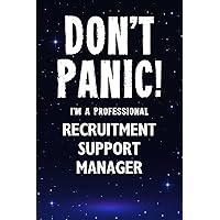 Don't Panic! I'm A Professional Recruitment Support Manager: Customized 100 Page Lined Notebook Journal Gift For A Busy Recruitment Support Manager : Greeting Or Birthday Card Alternaive.