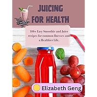 JUICING FOR HEALTH: 100+ Easy Smoothie and Juice Recipes for a Healthier Life. JUICING FOR HEALTH: 100+ Easy Smoothie and Juice Recipes for a Healthier Life. Kindle Hardcover Paperback
