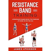 Resistance band Training: A Resistance Bands Book For Exercise At Home Or On The Go. (Home Workout, Weight Loss & Fitness Success)
