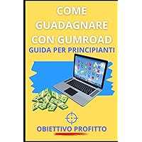 COME GUADAGNARE CON GUMROAD: GUIDA PER PRINCIPIANTI (Italian Edition)