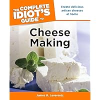 The Complete Idiot's Guide to Cheese Making: Create Delicious Artisan Cheeses at Home The Complete Idiot's Guide to Cheese Making: Create Delicious Artisan Cheeses at Home Paperback Kindle