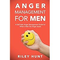 Anger Management for Men: A Self-Help Anger Management Guide for When a Man Has Anger Issues Anger Management for Men: A Self-Help Anger Management Guide for When a Man Has Anger Issues Paperback Kindle Hardcover