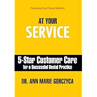 At Your Service: 5-Star Customer Care for a Successful Dental Practice At Your Service: 5-Star Customer Care for a Successful Dental Practice Hardcover Kindle Paperback