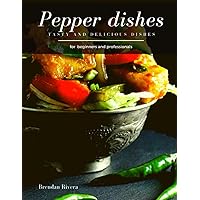 Pepper Dishes: Tasty and Delicious dishes Pepper Dishes: Tasty and Delicious dishes Paperback
