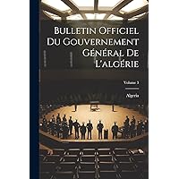 Bulletin Officiel Du Gouvernement Général De L'algérie; Volume 3 (French Edition) Bulletin Officiel Du Gouvernement Général De L'algérie; Volume 3 (French Edition) Paperback Hardcover