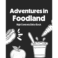 Adventures in Foodland: High Contrast Baby Book: A Contrasting Journey Through Delicious Food | 0–12 Months Newborn Babies | Black and White Images | A to Z