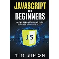 JavaScript for Beginners: Master JS Programming from Basics to Advanced Level (Coding Made Easy)