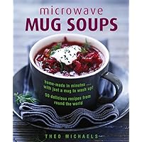 Microwave Mug Soups: Home-Made In Minutes… With Just A Mug To Wash Up! 50 Delicious Recipes From Round The World Microwave Mug Soups: Home-Made In Minutes… With Just A Mug To Wash Up! 50 Delicious Recipes From Round The World Hardcover