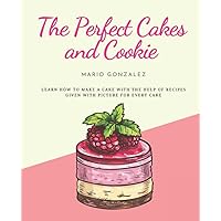 The Perfect Cakes and Cookie: Learn How to Make a Cake with The Help of Recipes Given with picture for Every Cake. Cakes, Cookies and Donuts CookBook