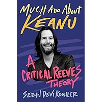 Much Ado About Keanu: A Critical Reeves Theory Much Ado About Keanu: A Critical Reeves Theory Hardcover