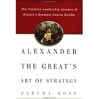 Alexander the Great's Art of Strategy: The Timeless Lessons of History's Greatest Empire Builder Alexander the Great's Art of Strategy: The Timeless Lessons of History's Greatest Empire Builder Hardcover Audible Audiobook Paperback Mass Market Paperback Audio CD