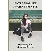 Anti Aging Like Ancient Chinese: Expanding Your Standard Of Life: Chinese Anti Aging Herbs For Skin