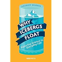 Why Icebergs Float: Exploring Science in Everyday Life Why Icebergs Float: Exploring Science in Everyday Life Hardcover