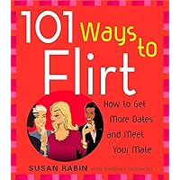 101 Ways to Flirt: How to Get More Dates and Meet Your Mate 101 Ways to Flirt: How to Get More Dates and Meet Your Mate Paperback Kindle