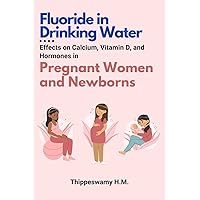 Fluoride in Drinking Water: Effects on Calcium, Vitamin D, and Hormones in Pregnant Women and Newborns