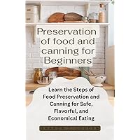 Preservation of food and canning for Beginners: Learn the Steps of Food Preservation and Canning for Safe, Flavorful, and Economical Eating Preservation of food and canning for Beginners: Learn the Steps of Food Preservation and Canning for Safe, Flavorful, and Economical Eating Kindle Hardcover Paperback