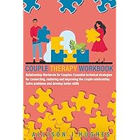Couple Therapy Workbook: Relationship Workbook for Couples: Essential technical strategies for connecting, restoring and improving the couple relationship. Solve problems and develop better skills