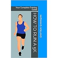 How to Run a 5K: Your Complete Training Guide How to Run a 5K: Your Complete Training Guide Kindle Paperback