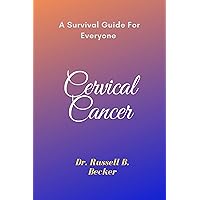 Cervical Cancer : A Survival Guide For Everyone Cervical Cancer : A Survival Guide For Everyone Kindle Paperback