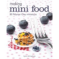 Making Mini Food: 30 Polymer Clay Miniatures Making Mini Food: 30 Polymer Clay Miniatures Paperback Kindle