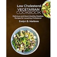 Low Cholesterol Vegetarian Cookbook: Delicious and Heart-Healthy Meatless Recipes for Lowering Cholesterol