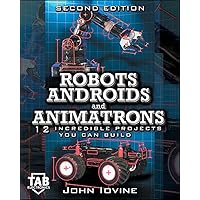 Robots, Androids and Animatrons, Second Edition : 12 Incredible Projects You Can Build Robots, Androids and Animatrons, Second Edition : 12 Incredible Projects You Can Build Paperback Kindle