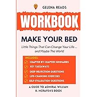 Workbook for Make Your Bed: Little Things That Can Change Your Life...And Maybe the World - (A Practical Guide to Admiral William H. McRaven's Book)