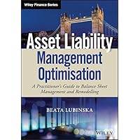Asset Liability Management Optimisation: A Practitioner's Guide to Balance Sheet Management and Remodelling (Wiley Finance) Asset Liability Management Optimisation: A Practitioner's Guide to Balance Sheet Management and Remodelling (Wiley Finance) Hardcover Kindle