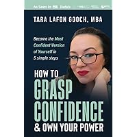 How To GRASP Confidence & Own Your Power: Become the most confident version of yourself in 5 simple steps How To GRASP Confidence & Own Your Power: Become the most confident version of yourself in 5 simple steps Paperback Kindle Hardcover