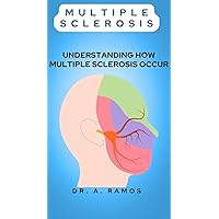 MULTIPLE SCLEROSIS: UNDERSTANDING HOW MULTIPLE SCLEROSIS OCCUR MULTIPLE SCLEROSIS: UNDERSTANDING HOW MULTIPLE SCLEROSIS OCCUR Kindle Paperback