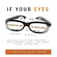 If Your Eyes Could Talk: They Would Tell Of Their Involvement In Reading Problems, Anxiety, Head Trauma, Fatigue, and Much More... If Your Eyes Could Talk: They Would Tell Of Their Involvement In Reading Problems, Anxiety, Head Trauma, Fatigue, and Much More... Paperback Kindle