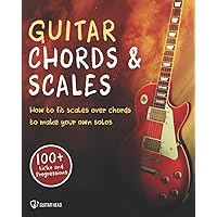 Guitar Chords & Scales: How To Fit Scales Over Chords To Make Your Own Solos: 100+ Licks And Progressions Included