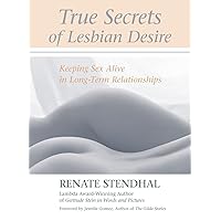 True Secrets of Lesbian Desire: Keeping Sex Alive in Long-Term Relationships True Secrets of Lesbian Desire: Keeping Sex Alive in Long-Term Relationships Paperback Kindle