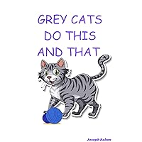 GREY CATS DO THIS AND THAT GREY CATS DO THIS AND THAT Kindle Paperback