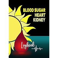 Blood Sugar, Heart & Kidney Logbook: A Yellow Design, Comprehensive, Glucose Monitoring Notebook. For Diabetics to Plan Meals & Track a Wide Variety ... Book if You are Serious About Wellness.
