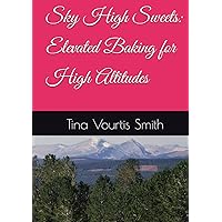 Sky High Sweets: Elevated Baking for High Altitudes (Sky High Sweets Series: Elevate Your Baking Game!) Sky High Sweets: Elevated Baking for High Altitudes (Sky High Sweets Series: Elevate Your Baking Game!) Hardcover Kindle Paperback