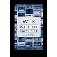 WIX Website Simplified: The Complete Guide to Create Build Stunning and Professional Websites Optimized for SEO & Get Your Business Online Faster and Easier WIX Website Simplified: The Complete Guide to Create Build Stunning and Professional Websites Optimized for SEO & Get Your Business Online Faster and Easier Kindle Hardcover Paperback