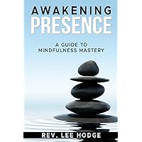 Awakening Presence: A Guide to Mindfulness Mastery Awakening Presence: A Guide to Mindfulness Mastery Paperback Kindle