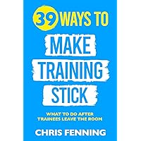39 Ways to Make Training Stick: What to Do After Trainees Leave the Room (Learning and Development Training Books) 39 Ways to Make Training Stick: What to Do After Trainees Leave the Room (Learning and Development Training Books) Paperback Kindle